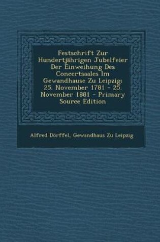 Cover of Festschrift Zur Hundertjahrigen Jubelfeier Der Einweihung Des Concertsaales Im Gewandhause Zu Leipzig; 25. November 1781 - 25. November 1881 - Primary