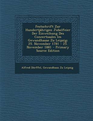 Book cover for Festschrift Zur Hundertjahrigen Jubelfeier Der Einweihung Des Concertsaales Im Gewandhause Zu Leipzig; 25. November 1781 - 25. November 1881 - Primary