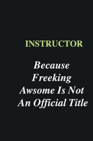 Cover of Instructor Because Freeking Awsome is Not An Official Title