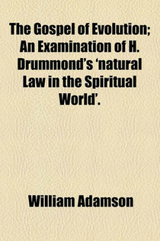 Cover of The Gospel of Evolution; An Examination of H. Drummond's 'Natural Law in the Spiritual World'.