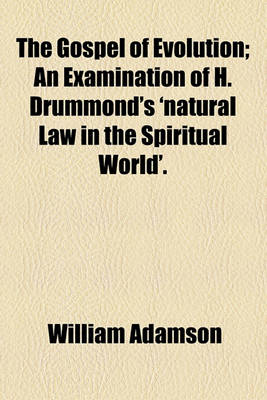 Book cover for The Gospel of Evolution; An Examination of H. Drummond's 'Natural Law in the Spiritual World'.