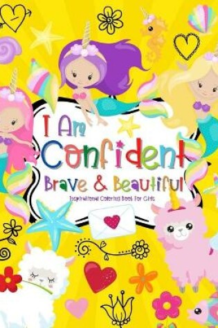 Cover of I Am Confident Brave & Beautiful Inspirational Coloring Book For Girls
