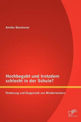 Cover of Hochbegabt und trotzdem schlecht in der Schule? Foerderung und Diagnostik von Minderleistern