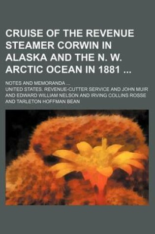 Cover of Cruise of the Revenue Steamer Corwin in Alaska and the N. W. Arctic Ocean in 1881; Notes and Memoranda ...
