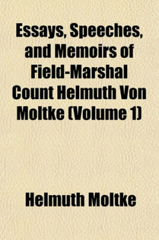 Cover of Essays, Speeches, and Memoirs of Field-Marshal Count Helmuth Von Moltke (Volume 1)