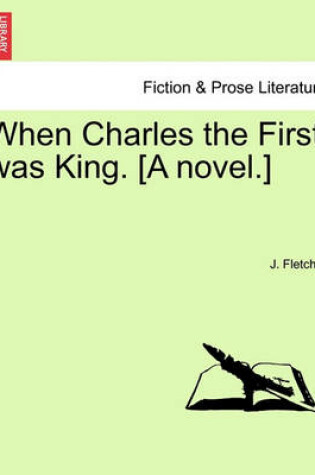 Cover of When Charles the First Was King. [A Novel.] Vol.III