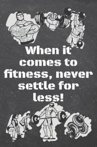 Cover of When it comes to ﬁtness, never settle for less!