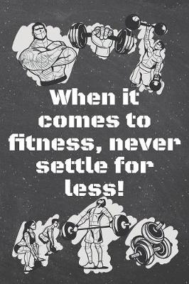 Book cover for When it comes to ﬁtness, never settle for less!