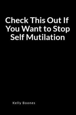 Cover of Check This Out If You Want to Stop Self Mutilation