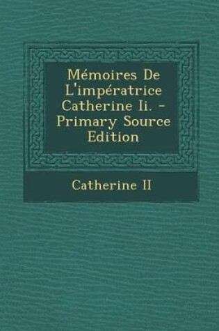 Cover of Memoires de L'Imperatrice Catherine II. - Primary Source Edition