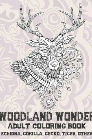 Cover of Woodland Wonder - Adult Coloring Book - Echidna, Gorilla, Gecko, Tiger, other