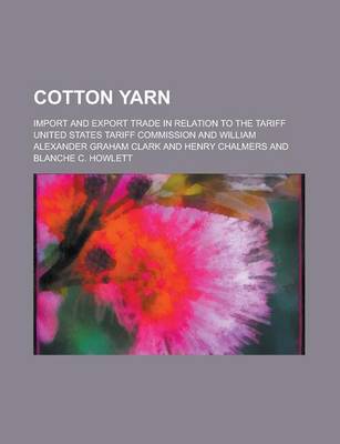 Book cover for Cotton Yarn; Import and Export Trade in Relation to the Tariff