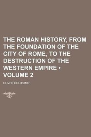 Cover of The Roman History, from the Foundation of the City of Rome, to the Destruction of the Western Empire (Volume 2)