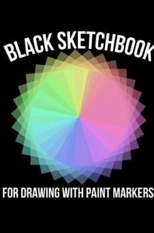 Cover of Black Sketchbook for Drawing with Paint Markers