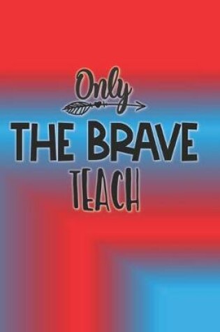 Cover of Only The Brave Teach