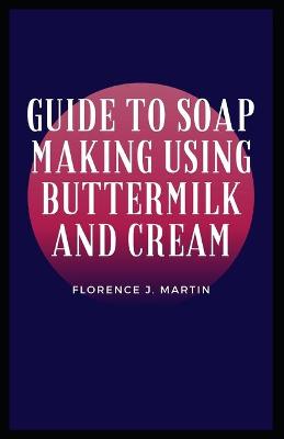 Book cover for Guide to Soap Making Using Buttermilk and Cream