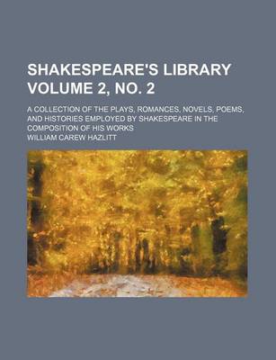 Book cover for Shakespeare's Library; A Collection of the Plays, Romances, Novels, Poems, and Histories Employed by Shakespeare in the Composition of His Works Volume 2, No. 2