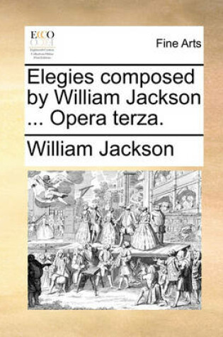 Cover of Elegies Composed by William Jackson ... Opera Terza.