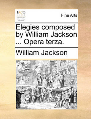 Book cover for Elegies Composed by William Jackson ... Opera Terza.