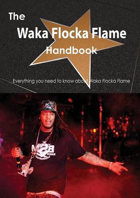 Book cover for The Waka Flocka Flame Handbook - Everything You Need to Know about Waka Flocka Flame