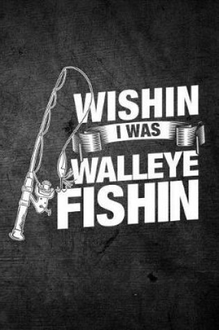 Cover of Wishin I Was Walleye Fishin