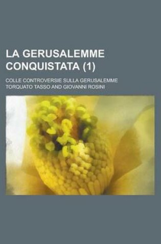 Cover of La Gerusalemme Conquistata; Colle Controversie Sulla Gerusalemme Volume 1