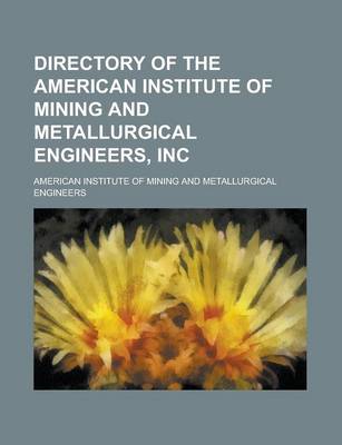 Book cover for Directory of the American Institute of Mining and Metallurgical Engineers, Inc