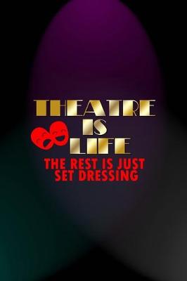 Book cover for Theatre Is Life The Rest Is Just Set Dressing