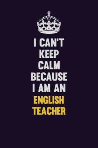 Cover of I can't Keep Calm Because I Am An english teacher