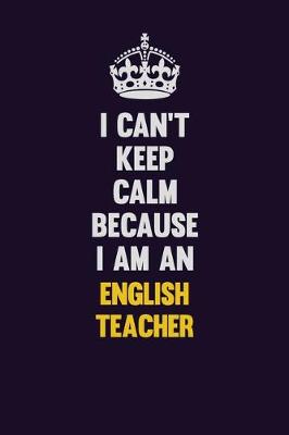 Book cover for I can't Keep Calm Because I Am An english teacher