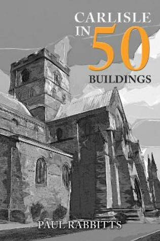 Cover of Carlisle in 50 Buildings