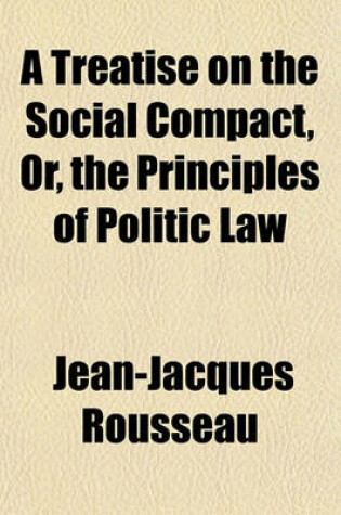 Cover of A Treatise on the Social Compact, Or, the Principles of Politic Law