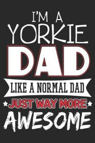 Cover of I'm a Yorkie Dad Like a Normal Day Just Way More Awesome