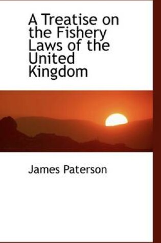 Cover of A Treatise on the Fishery Laws of the United Kingdom