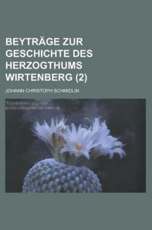 Cover of Beytrage Zur Geschichte Des Herzogthums Wirtenberg (2 )