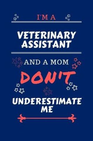 Cover of I'm A Veterinary Assistant And A Mom Don't Underestimate Me