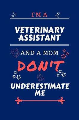 Book cover for I'm A Veterinary Assistant And A Mom Don't Underestimate Me