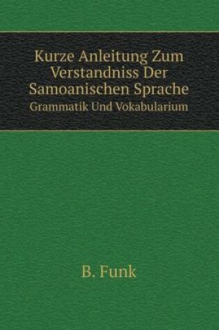 Cover of Kurze Anleitung Zum Verstandniss Der Samoanischen Sprache Grammatik Und Vokabularium