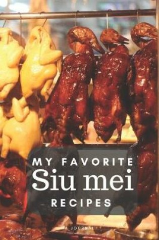 Cover of My favorite Siu mei recipes