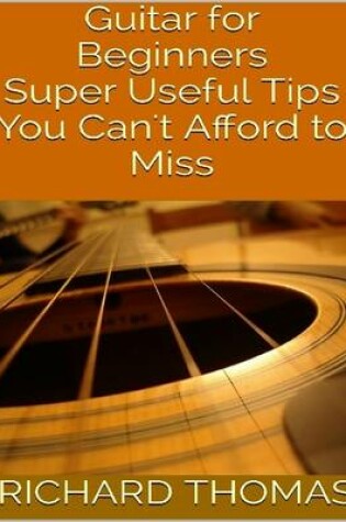Cover of Guitar for Beginners: Super Useful Tips You Can't Afford to Miss