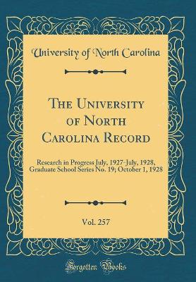 Book cover for The University of North Carolina Record, Vol. 257: Research in Progress July, 1927-July, 1928, Graduate School Series No. 19; October 1, 1928 (Classic Reprint)