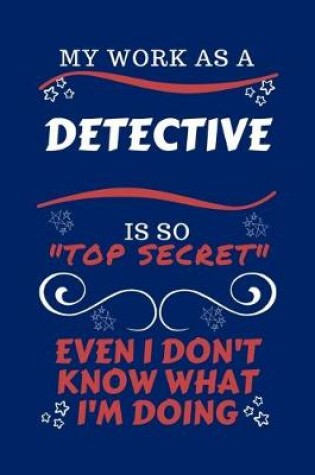Cover of My Work As A Detective Is So Top Secret Even I Don't Know What I'm Doing