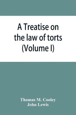 Book cover for A Treatise on the law of torts, or the wrongs which arise independently of contract (Volume I)