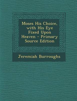 Book cover for Moses His Choice, with His Eye Fixed Upon Heaven - Primary Source Edition