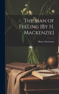 Book cover for The Man of Feeling [By H. Mackenzie]