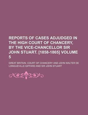 Book cover for Reports of Cases Adjudged in the High Court of Chancery, by the Vice-Chancellor Sir John Stuart. [1858-1865] Volume 5