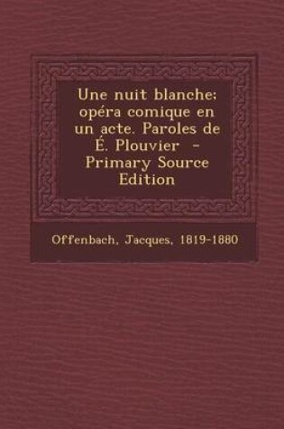 Cover of Une Nuit Blanche; Opera Comique En Un Acte. Paroles de E. Plouvier