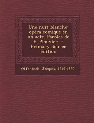 Book cover for Une Nuit Blanche; Opera Comique En Un Acte. Paroles de E. Plouvier