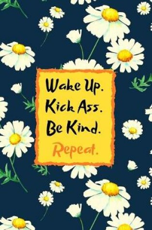 Cover of Wake Up. Kick Ass. Be Kind. Repeat.