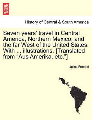 Book cover for Seven Years' Travel in Central America, Northern Mexico, and the Far West of the United States. with ... Illustrations. [Translated from Aus Amerika, Etc.]